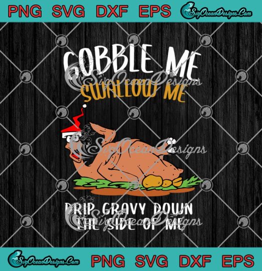 Turkey Gobble Me Swallow Me Drip Gravy Down The Side Of Me Thanksgiving Day
