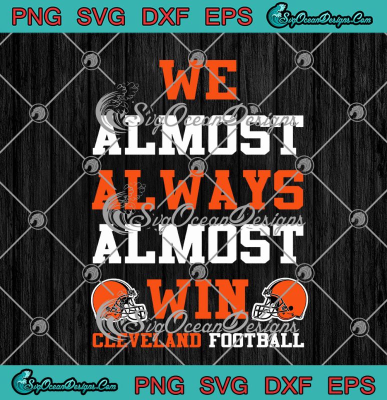 We Almost Always Almost Win Cleveland Football Cleveland Browns SVG PNG ...