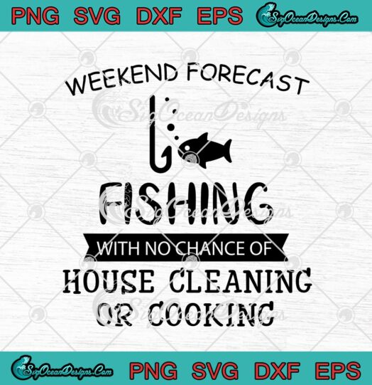 Weekend Forecast Fishing With No Chance Of House Cleaning Or Cooking
