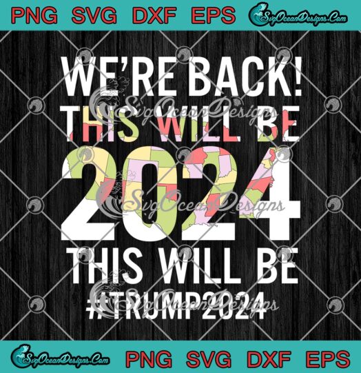 Were Back This Will Be 2024 This Will Be Trump 2024 American Map