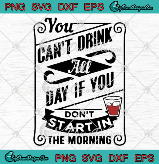 You Cant Drink All day If You Dont Start In The Morning svg