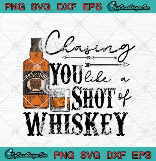 Chasing You Like A Shot Of Whiskey Funny Wine Lovers