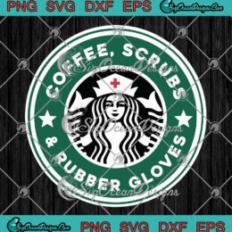 Coffee Scrubs And Rubber Gloves Starbucks Nurse SVG PNG EPS DXF Cricut File