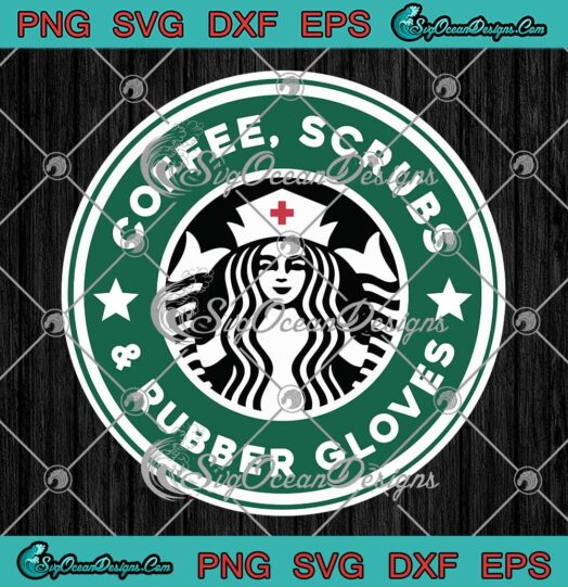 Coffee Scrubs And Rubber Gloves Starbucks Nurse SVG PNG EPS DXF Cricut File