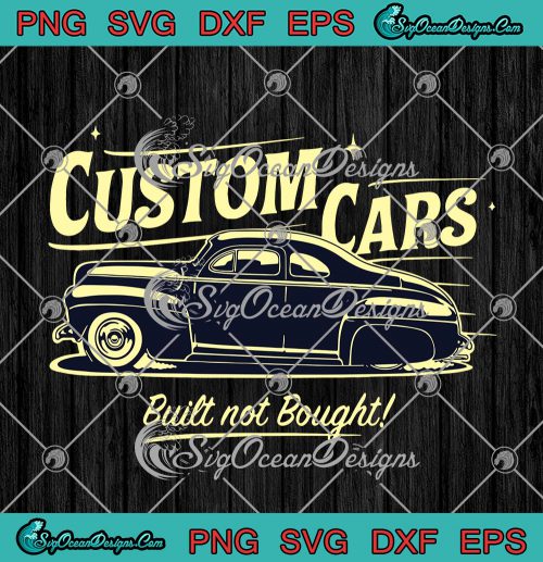 Custom Cars Built Not Bought SVG PNG EPS DXF Cricut File Silhouette Art