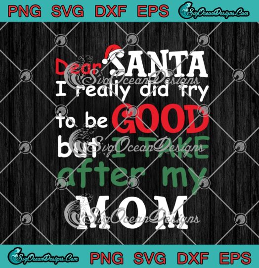 Dear Santa I Really Did Try To Be Good But I Take After My Mom Christmas