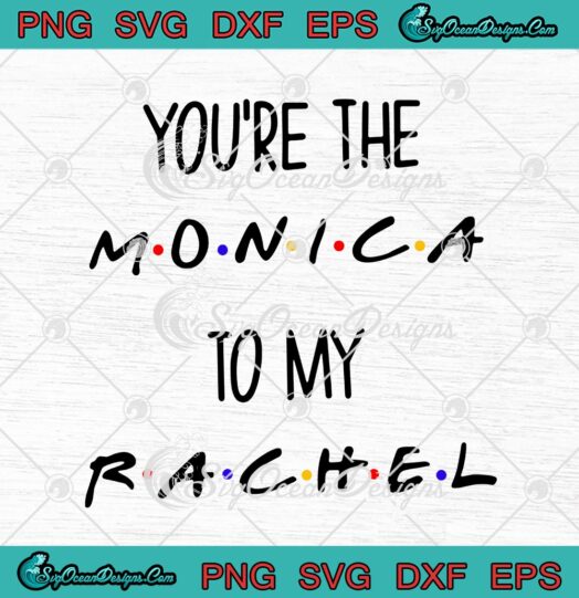 Friends Youre The Monica To My Rachel Friends TV Series