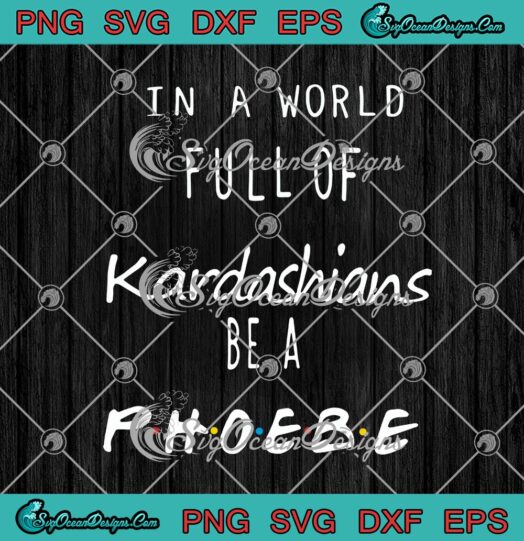 In A World Full Of Kardashians Be A Phoebe Funny Friends Sitcom TV Show