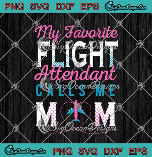 My Favorite Flight Attendant Calls Me Mom Funny Mother Of Flight Attendant