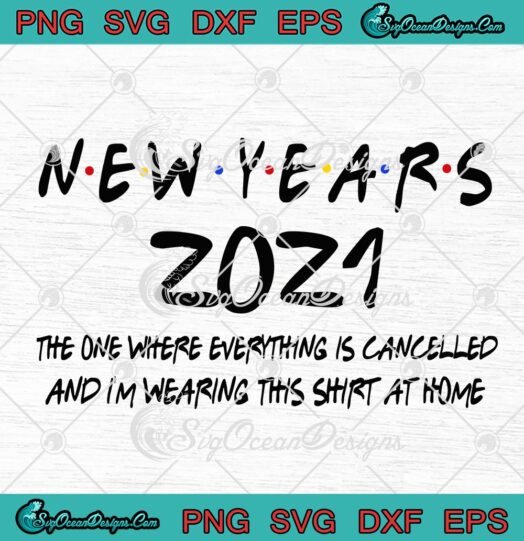 New Years 2021 The One Where Everything Is Cancelled And Im Wearing This Shirt At Home
