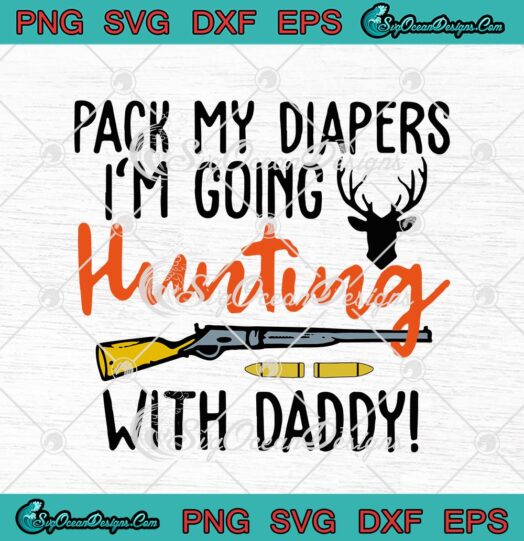 Pack My Diapers Im Going Hunting With Daddy