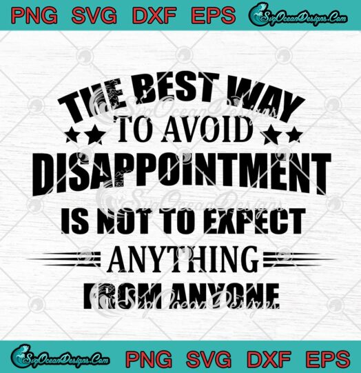 The Best Way To Avoid Disappointment Is Not To Expect Anything From Anyone