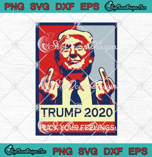 Trump 2020 Fuck Your Feelings Funny Donald Trump 2020