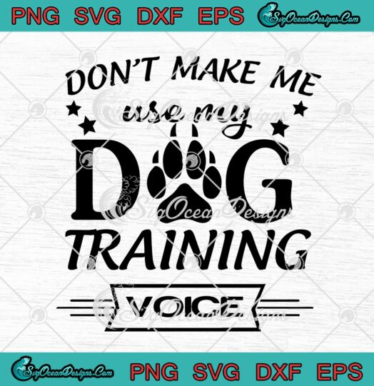Dont Make Me Use My Dog Training Voice