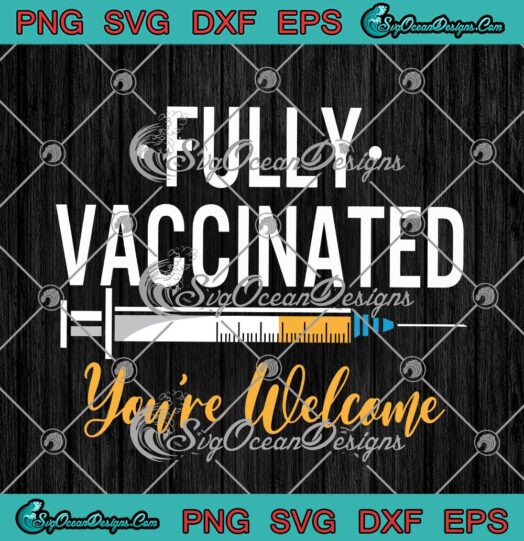Fully Vaccinated Youre Welcome Funny Covid Vaccinated