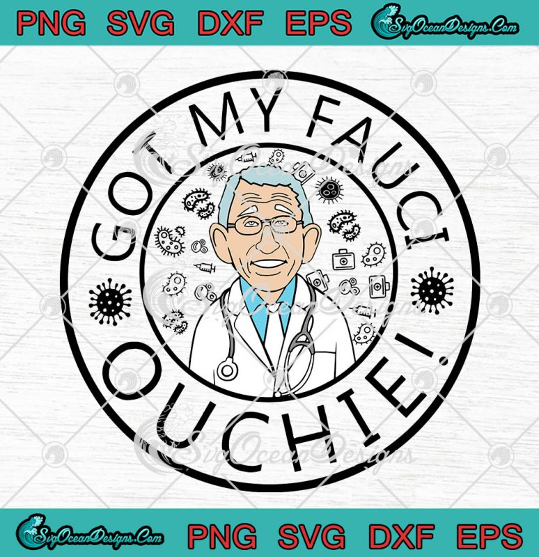 Got My Fauci Ouchie Vaccine SVG PNG EPS DXF Cricut Cameo File ...