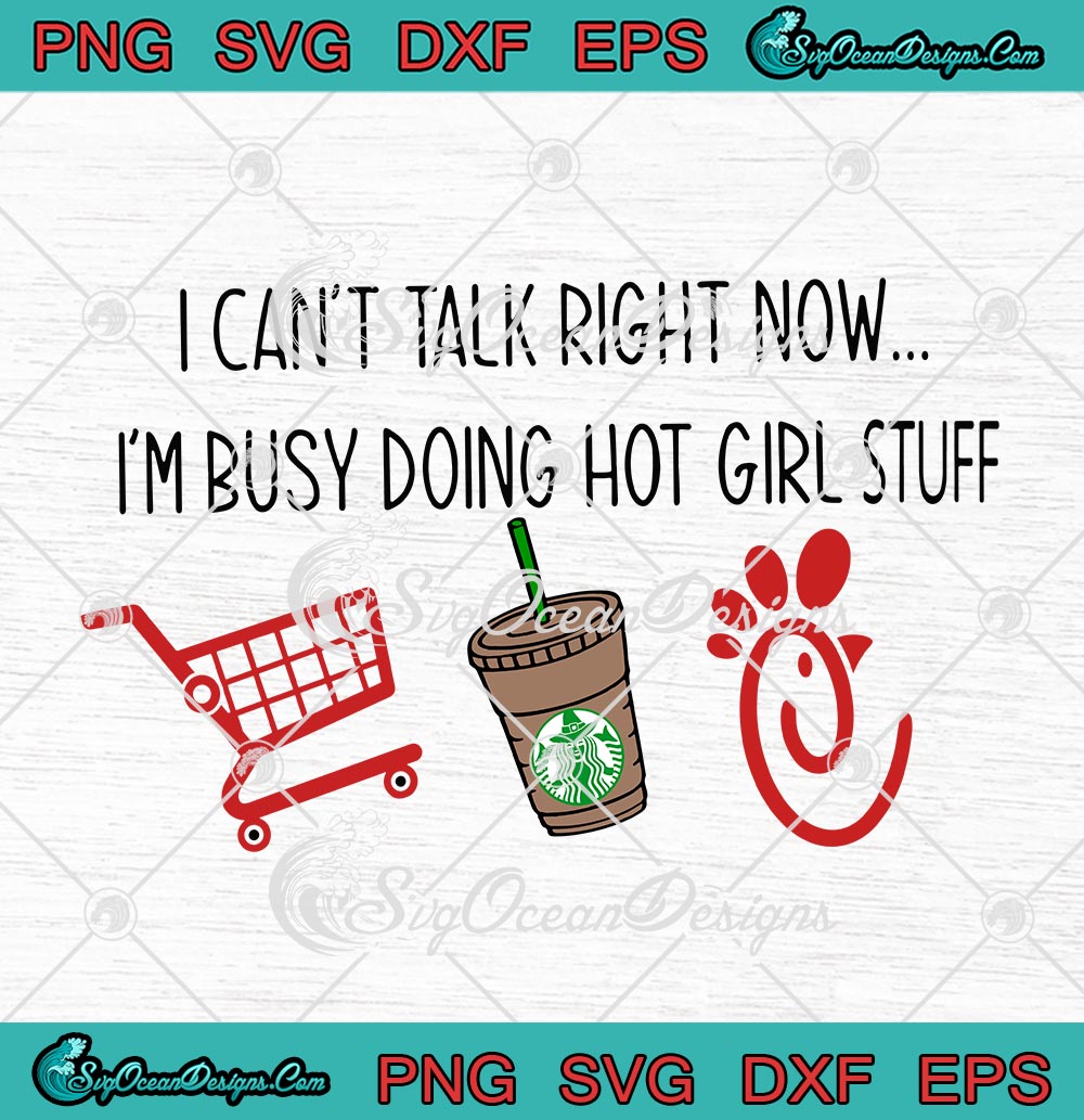 Download I Can T Talk Right Now I M Busy Doing Hot Girl Stuff Shopping Starbucks Chick Fil A Svg Png Eps Dxf Cricut Cameo File Silhouette Art Designs Digital Download