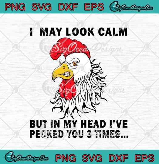 I May Look Calm But In My Head Ive Pecked You 3 Times Funny Chicken