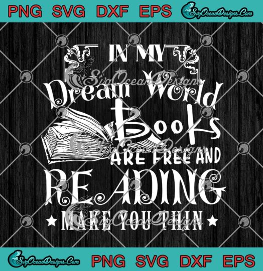 In My Dream World Books Are Free And Reading Make You Thin