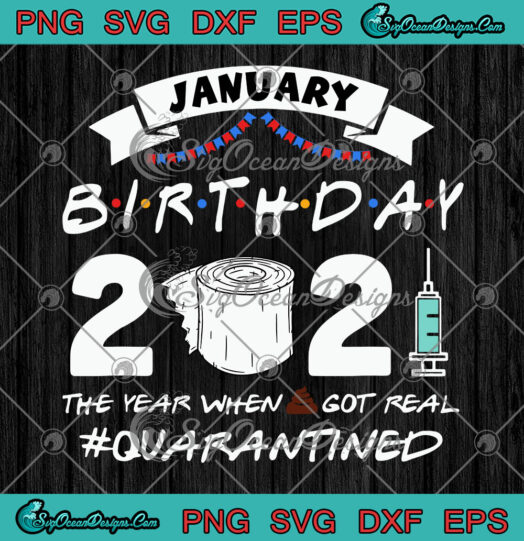 January Birthday 2021 The Year When Shit Got Real Quarantined svg