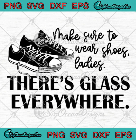 Make Sure To Wear Shoes Ladies Theres Glass Everywhere svg