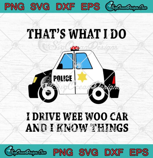 Police Thats What I Do I Drive Wee Woo Car And I Know Things