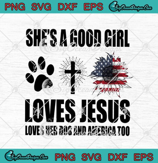 Shes A Good Girl Loves Jesus Loves Her Dog And America Too
