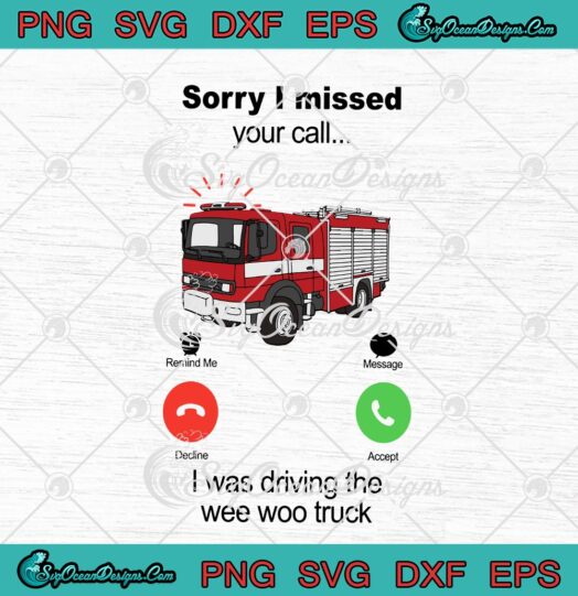 Sorry I Missed Your Call I Was Driving The Wee Woo Truck
