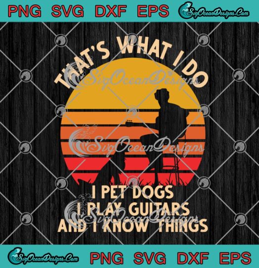 Thats What I Do I Pet Dogs I Play Guitars And I Know Things Vintage