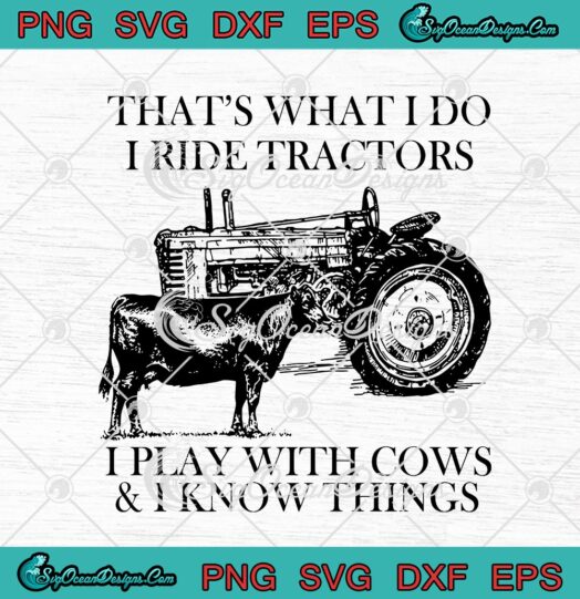 Thats What I Do I Ride Tractors I Play With Cows And I Know Things