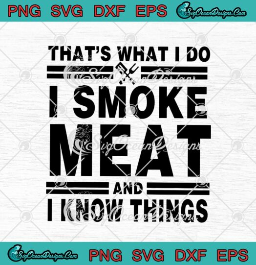 Thats What I Do I Smoke Meat And I Know Things