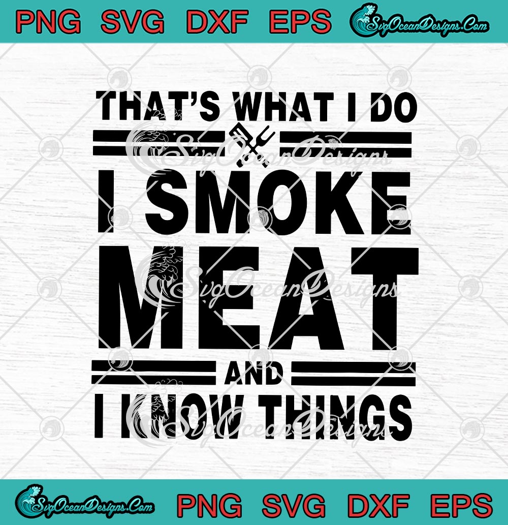 That's What I Do I Smoke Meat And I Know Things SVG PNG EPS DXF Cricut