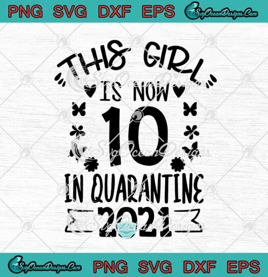 This Girl Is Now 10 In Quarantine 2021 Funny 10th Quarantine Birthday 1