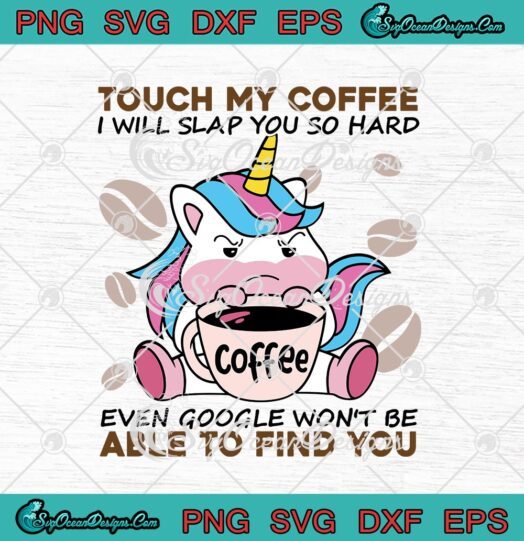 Unicorn Touch My Coffee I Will Slap You So Hard