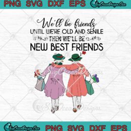 We'll Be Friends Until We're Old And Senile Then We'll Be New Best Friends SVG PNG EPS DXF Cricut Cameo File Silhouette Art