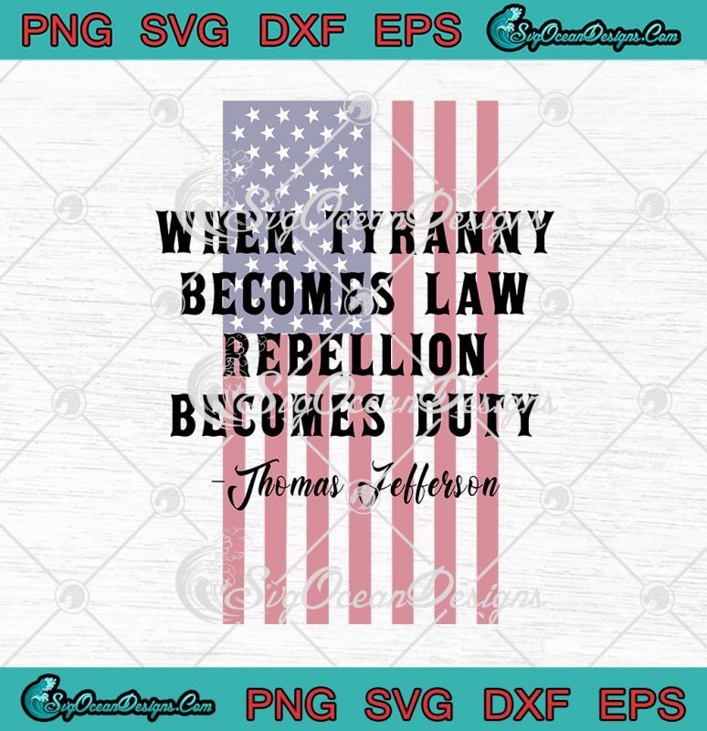 When Tyranny Becomes Law Rebellion Becomes Duty Thomas Jefferson SVG ...