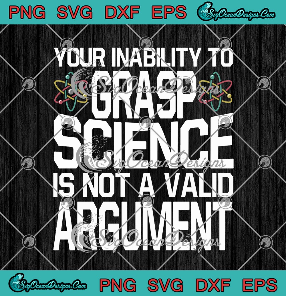 Your Inability To Grasp Science Is Not A Valid Argument Your Inability To Grasp Science Is Not A Valid Argument