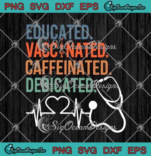 Educated Vaccinated Caffeinated Dedicated Nurse