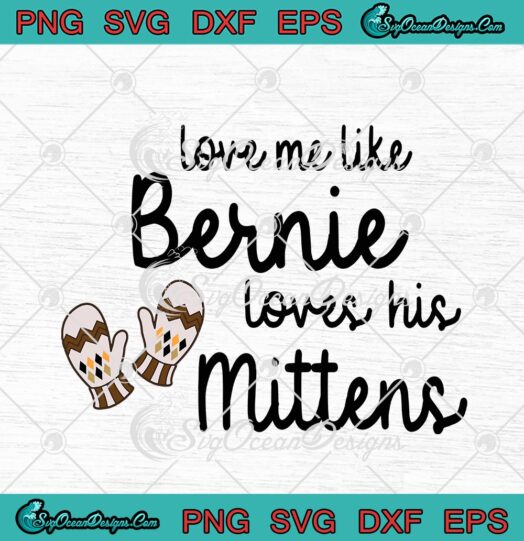 Love Me Like Bernie Loves His Mittens Bernie Sanders