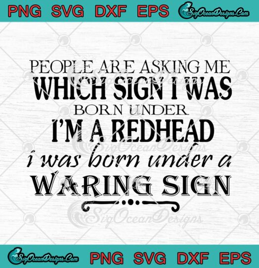 People Are Asking Me Which Sign I Was Born Under Im A Redhead