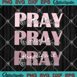 Pray On It Pray Over It Pray Through It Christian SVG PNG EPS DXF Cricut Cameo File Silhouette Art