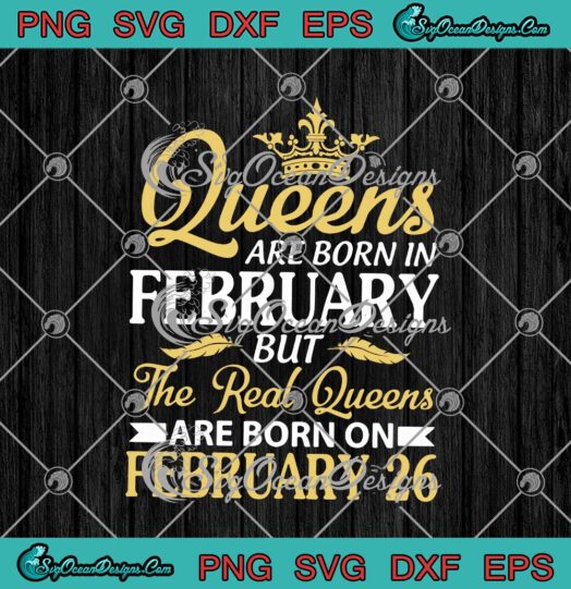 Queens Are Born In February But The Real Queens Are Born On February 26