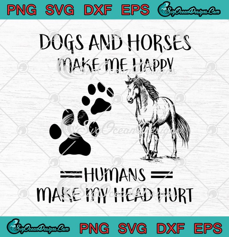 Dogs And Horses Make Me Happy Humans Make My Head Hurt SVG PNG EPS DXF