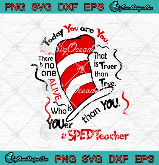 Dr. Seuss Today You Are You There Is No One Alive That Is Truer Than True Who Is Youer Than You Sped Teacher