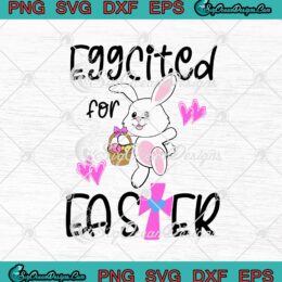 Eggcited For Easter Bunny Hunting Easter Eggs Christian Easter Day SVG PNG EPS DXF Cricut Cameo File Silhouette Art