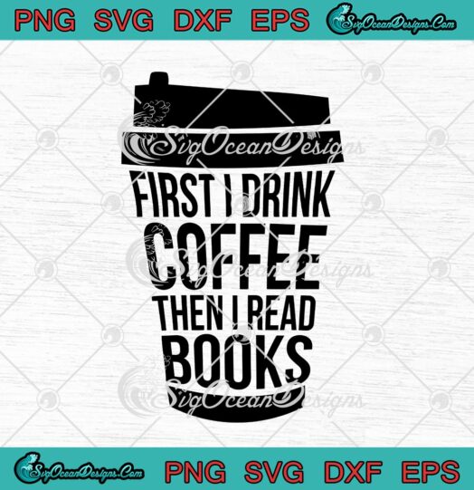 First I Drink Coffee Then I Read Books