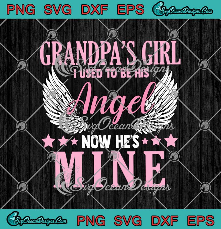 Grandpa's Girl I Used To Be His Angel Now He's Mine SVG PNG EPS DXF ...