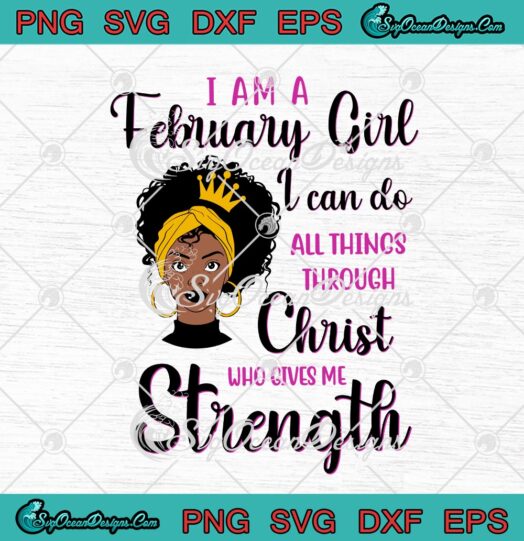 I Am A February Girl I Can Do All Things Through Christ Who Gives Me Strength