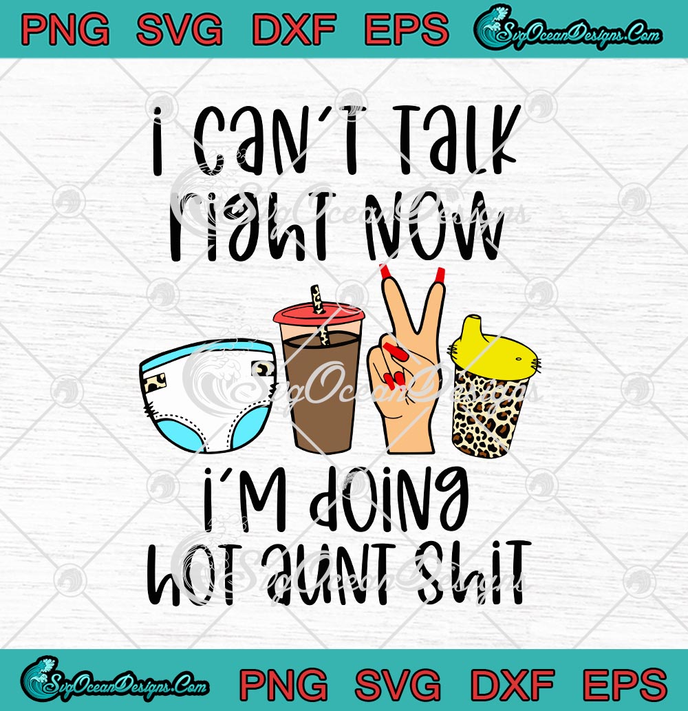 Download I Can T Talk Right Now I M Doing Hot Aunt Shit Funny Svg Png Eps Dxf Cricut Cameo File Silhouette Art Designs Digital Download