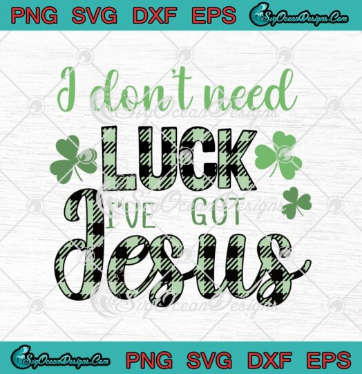 I Dont Need Luck Ive Got Jesus Christian St. Patricks Day